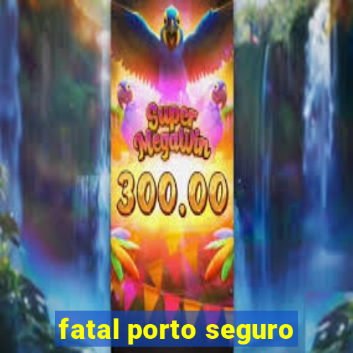 fatal porto seguro